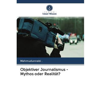 Objektiver Journalismus - Mythos oder Realität?, Taschenbuch von Mahmudunnabi, Verlag Unser Wissen, 978-620-2-85996-7