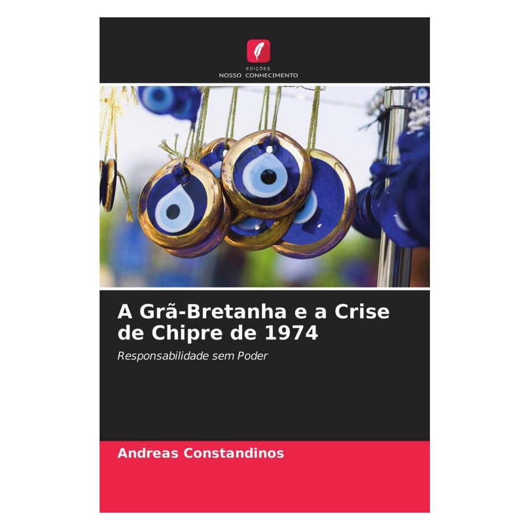 Edicoes Nosso Conhecimento A Grã-Bretanha e a Crise de Chipre de 1974 (Softcover, Andreas Constandinos) (51435456)