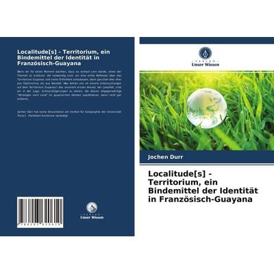 Localitude[s] - Territorium, ein Bindemittel der Identität in Französisch-Guayana, Taschenbuch von Jochen Dürr, Verlag Unser Wissen, 978-620-3-62061-0