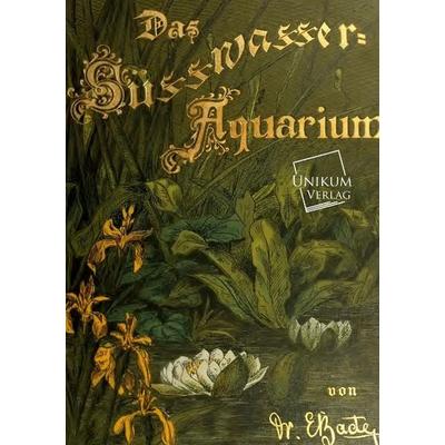 Bade, E: Süßwasser-Aquarium, Taschenbuch von Ernst Bade, Unikum, 978-3-8457-2190-3