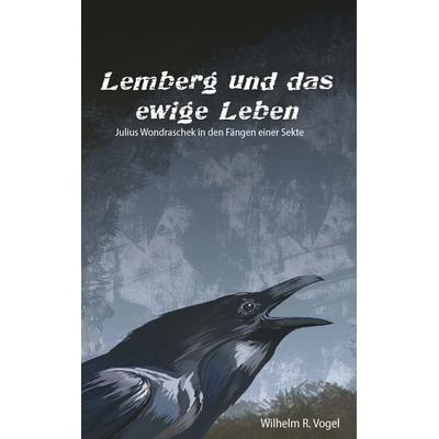 Lemberg und das Ewige Leben, Gebundene Ausgabe von Wilhelm R. Vogel, Buchschmiede, 978-3-99129-814-4
