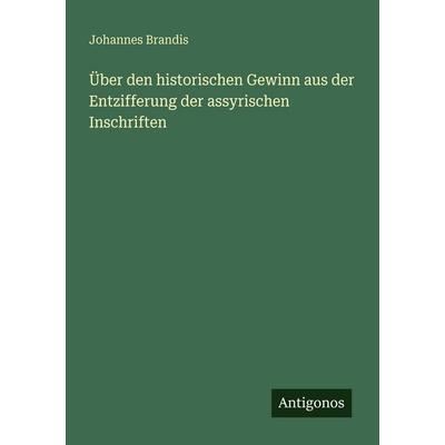 Über den historischen Gewinn aus der Entzifferung der assyrischen Inschriften, Taschenbuch von Johannes Brandis, Antigonos Verlag, 978-3-563-94975-7