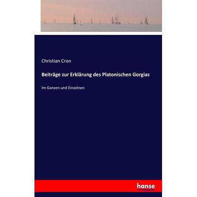 Beiträge zur Erklärung des Platonischen Gorgias, Taschenbuch von Christian Cron, Hansebooks, 978-3-7428-3996-1