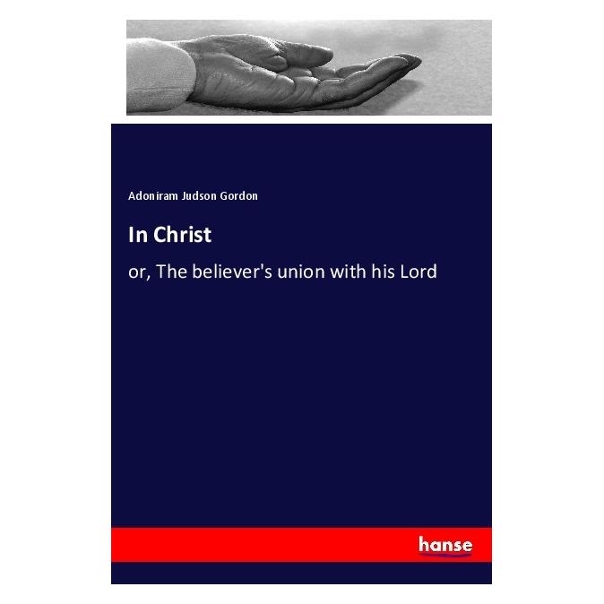 Hansebooks In Christ (Englisch, Softcover, Adoniram Judson Gordon) (56055475)