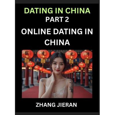 Dating in China (Part 2)- Online Dating in China, Apps, Romance, Marriage and Sex, Decoding China's Internet Dating Culture, Gebundene Ausgabe von