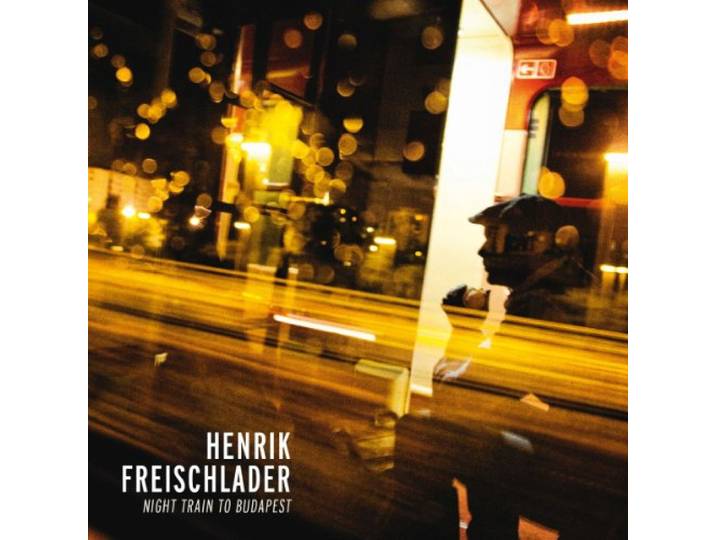 Henrik Freischlader - Night Train To Budapest