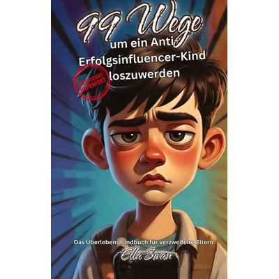 99 Wege um ein Anti-Erfolgsinfluencer-Kind loszuwerden, Taschenbuch von Ella Swan, Tredition, 978-3-384-79370-6