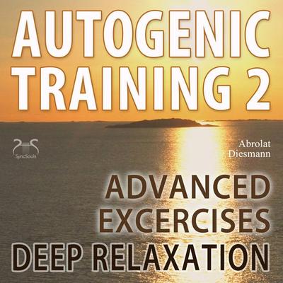 Autogenic Training 2 - Easy to Use Advanced Excersises of the German Self Relaxation Technique - Torsten Abrolat,Franziska Diesmann, Audio,