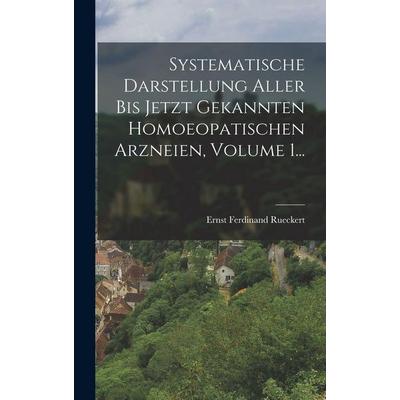 Systematische Darstellung Aller Bis Jetzt Gekannten Homoeopatischen Arzneien, Volume 1..., Gebundene Ausgabe von Ernst Ferdinand Rueckert, Creative