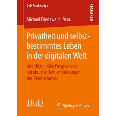 Privatheit und selbstbestimmtes Leben in der digitalen Welt, Taschenbuch von , Springer Fachmedien Wiesbaden GmbH, 978-3-658-21383-1
