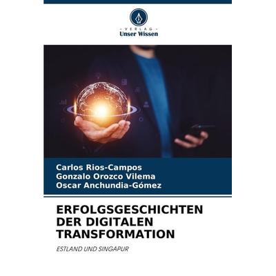 Erfolgsgeschichten der Digitalen Transformation, Taschenbuch von Carlos Rios-Campos,Gonzalo Orozco Vilema,Oscar Anchundia-Gómez, Verlag Unser Wissen,