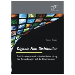 Digitale Film-Distribution: Funktionsweise und kritische Beleuchtung der Auswirkungen auf die Filmin, Fachbücher von Hannes Kreuzer
