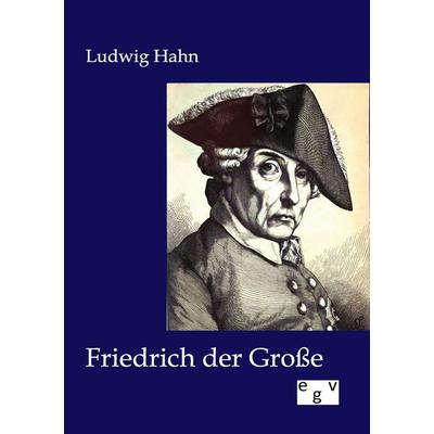 Friedrich der Große, Taschenbuch von Ludwig Hahn, Europäischer Geschichtsverlag, 978-3-86382-820-2