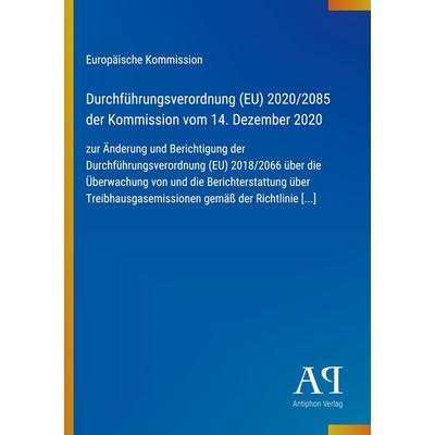 Durchführungsverordnung (EU) 2020/2085 der Kommission vom 14. Dezember 2020, Taschenbuch von Europäische Kommission, Antiphon Verlag,