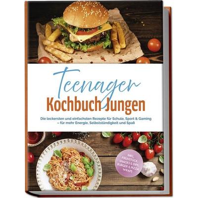 Teenager Kochbuch Jungen: Die leckersten und einfachsten Rezepte für Schule, Sport & Gaming – für mehr Energie, Selbstständigkeit und Spaß – inkl.