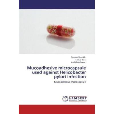 Sheaikh, S: Mucoadhesive microcapsule used against Helicobac, Taschenbuch von Sameer Sheaikh,Sanjay Bais,Anil Chandewar, LAP LAMBERT Academic