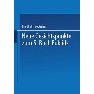 Neue Gesichtspunkte zum 5. Buch Euklids, Taschenbuch von Friedhelm Beckmann, Springer Berlin, 978-3-662-40607-6