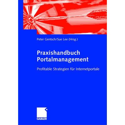 Praxishandbuch Portalmanagement, Taschenbuch von Peter Gentsch,Sue Lee, Betriebswirtschaftlicher Verlag Gabler