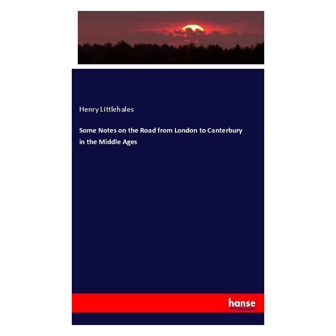 Hansebooks Some Notes on the Road from London to Canterbury in the Middle Ages (Englisch, Softcover, Henry Littlehales) (56017332)