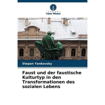 Faust und der faustische Kulturtyp in den Transformationen des sozialen Lebens, Taschenbuch von Stepan Yankovsky, Verlag Unser Wissen,