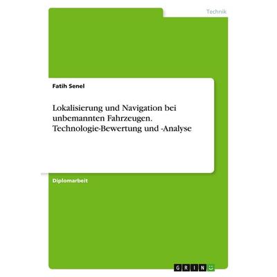 Lokalisierung und Navigation bei unbemannten Fahrzeugen. Technologie-Bewertung und -Analyse, Taschenbuch von Fatih Senel, GRIN, 978-3-346-22426-2