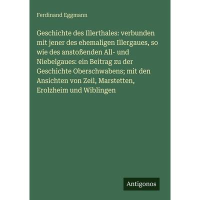 Geschichte des Illerthales: verbunden mit jener des ehemaligen Illergaues, so wie des anstoßenden All- und Niebelgaues: ein Beitrag zu der Geschichte,