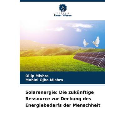 Solarenergie: Die zukünftige Ressource zur Deckung des Energiebedarfs der Menschheit, Taschenbuch von Dilip Mishra,Mohini Ojha Mishra, Verlag Unser