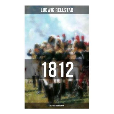 1812 (Historischer Roman), Taschenbuch von Ludwig Rellstab, Musaicum Books, 978-80-272-5179-7
