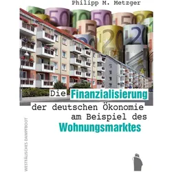 Die Finanzialisierung der deutschen Ökonomie am Beispiel des Wohnungsmarktes, Fachbücher von Philipp Metzger