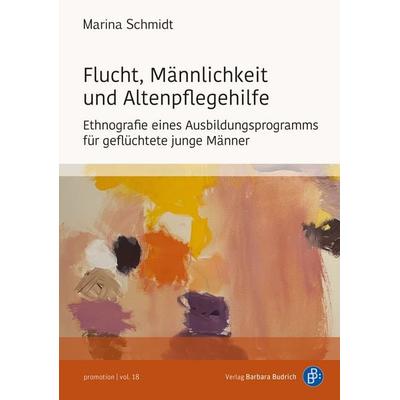 Flucht, Männlichkeit und Altenpflegehilfe, Taschenbuch von Marina Schmidt, Verlag Barbara Budrich, 978-3-8474-3469-6