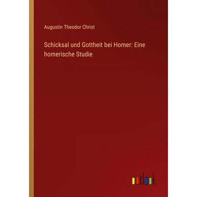 Schicksal und Gottheit bei Homer: Eine homerische Studie, Taschenbuch von Augustin Theodor Christ, Outlook, 978-3-368-52674-0