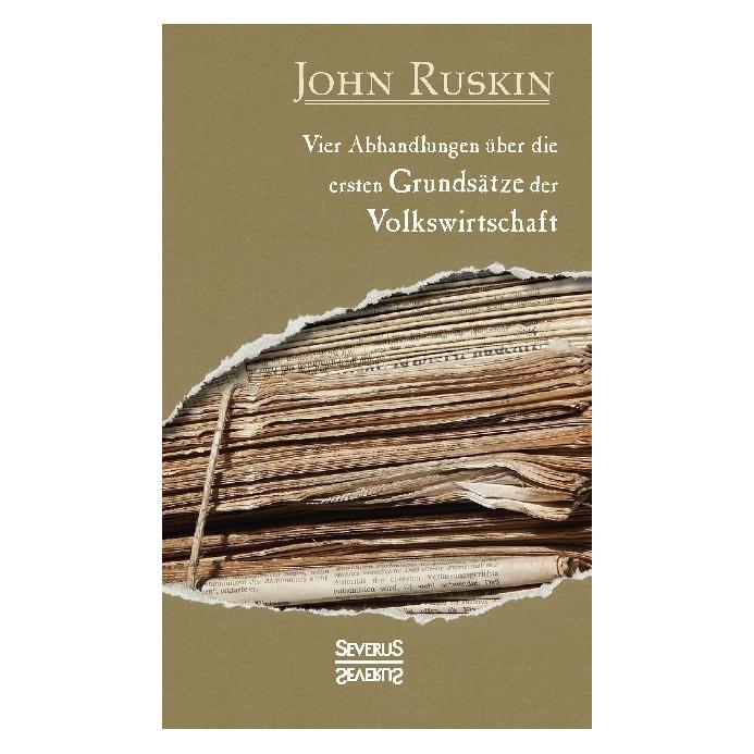 Severus Vier Abhandlungen über die ersten Grundsätze der Volkswirtschaft (Deutsch, Softcover, John Ruskin) (55863242)