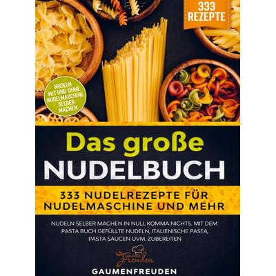 Das große Nudelbuch - 333 Nudelrezepte für Nudelmaschine und mehr, Gebundene Ausgabe von Gaumen Freuden, Bookmundo, 978-94-037-2197-2