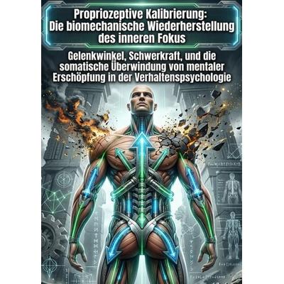 Propriozeptive Kalibrierung: Die biomechanische Wiederherstellung des inneren Fokus, Taschenbuch von Oliver Kranz, Epubli, 978-3-565-41414-7
