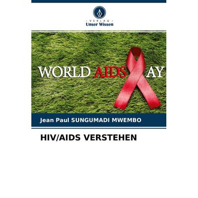 Hiv/aids Verstehen, Taschenbuch von Jean Paul Sungumadi Mwembo, Verlag Unser Wissen, 978-620-4-01217-9