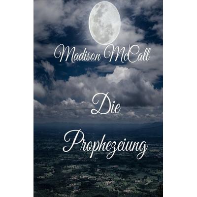 Die Prophezeiung, Taschenbuch von Madison McCall, Epubli, 978-3-8190-6540-8