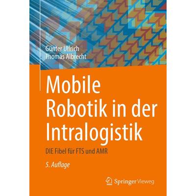 Mobile Robotik in der Intralogistik, Gebundene Ausgabe von Günter Ullrich,Thomas Albrecht, Springer Fachmedien Wiesbaden GmbH, 978-3-658-47597-0