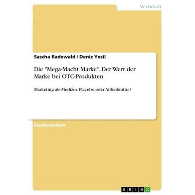 Die 'Mega-Macht Marke'. Der Wert der Marke bei OTC-Produkten, Taschenbuch von Sascha Radewald,Deniz Yesil, GRIN, 978-3-640-43622-4