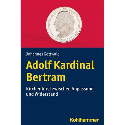 Adolf Kardinal Bertram, Taschenbuch von Johannes Gottwald, Kohlhammer, 978-3-17-042526-2