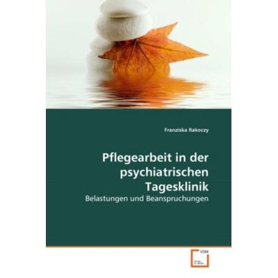 Rakoczy, F: Pflegearbeit in der psychiatrischen Tagesklinik, Taschenbuch von Franziska Rakoczy, VDM, 978-3-639-27226-0