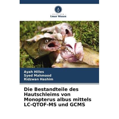 Die Bestandteile des Hautschleims von Monopterus albus mittels LC-QTOF-MS und GCMS, Taschenbuch von Ayah Hilles,Syed Mahmood,Ridzwan Hashim, Verlag