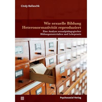 Wie sexuelle Bildung Heteronormativität reproduziert, Taschenbuch von Cindy Ballaschk, Psychosozial, 978-3-8379-3517-2