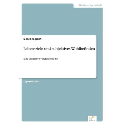 Lebensziele und subjektives Wohlbefinden, Taschenbuch von Deniz Tagmat, GRIN, 978-3-8386-7442-1