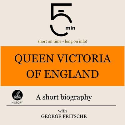 Queen Victoria of England: A short biography - 5 Minutes,5 Minute Biographies,George Fritsche, Audio, 9783754510339