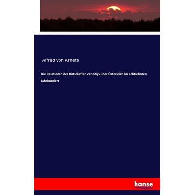 Die Relationen der Botschafter Venedigs über Österreich im achtzehnten Jahrhundert, Taschenbuch von , Hansebooks, 978-3-7428-6678-3