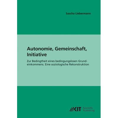 Autonomie, Gemeinschaft, Initiative : zur Bedingtheit eines bedingungslosen Grundeinkommens; eine soziologische Rekonstruktion, Taschenbuch von Sascha