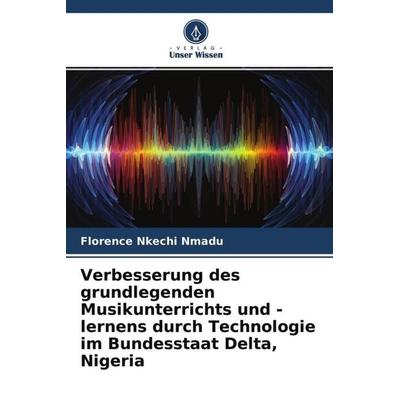 Verbesserung des grundlegenden Musikunterrichts und -lernens durch Technologie im Bundesstaat Delta, Nigeria, Taschenbuch von Florence Nkechi Nmadu,