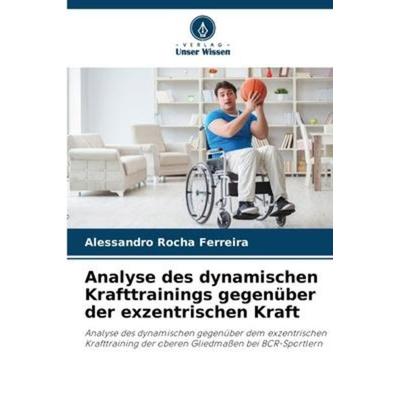 Analyse des dynamischen Krafttrainings gegenüber der exzentrischen Kraft, Taschenbuch von Alessandro Rocha Ferreira, Verlag Unser Wissen,