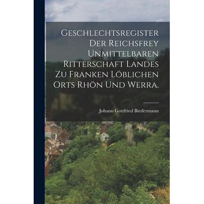 Geschlechtsregister der Reichsfrey Unmittelbaren Ritterschaft Landes zu Franken Löblichen Orts Rhön und Werra., Taschenbuch von Johann Gottfried