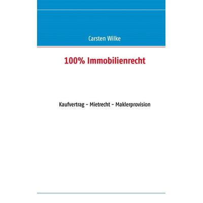100% Immobilienrecht, Gebundene Ausgabe von Carsten Wilke, BoD – Books on Demand, 978-3-8482-3155-3